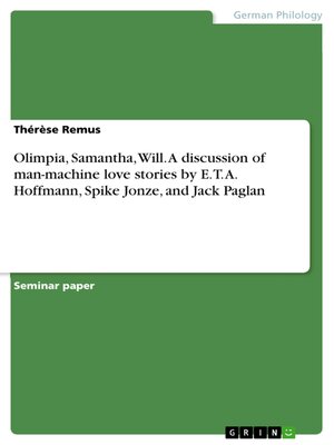 cover image of Olimpia, Samantha, Will. a discussion of man-machine love stories by E. T. A. Hoffmann, Spike Jonze, and Jack Paglan